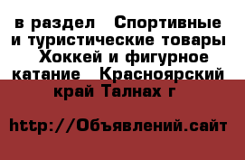 в раздел : Спортивные и туристические товары » Хоккей и фигурное катание . Красноярский край,Талнах г.